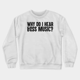 Why Do I Hear Boss Music? Crewneck Sweatshirt